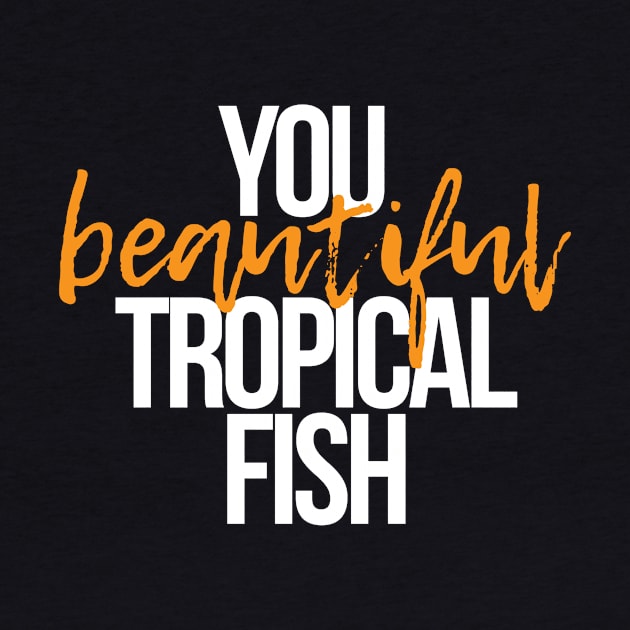 You Beautiful Tropical Fish by lyndsayruelle